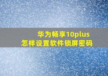 华为畅享10plus怎样设置软件锁屏密码