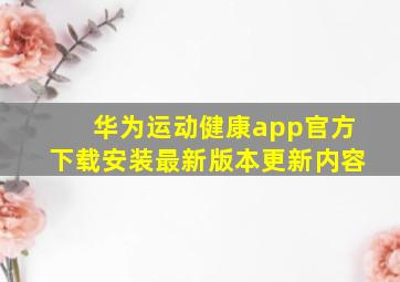 华为运动健康app官方下载安装最新版本更新内容