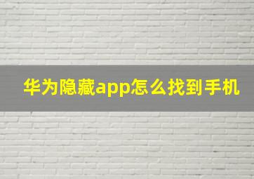 华为隐藏app怎么找到手机