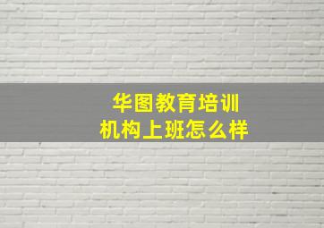 华图教育培训机构上班怎么样