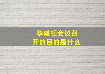 华盛顿会议召开的目的是什么