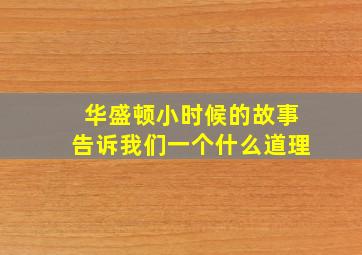 华盛顿小时候的故事告诉我们一个什么道理