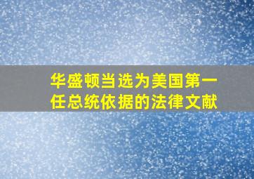 华盛顿当选为美国第一任总统依据的法律文献