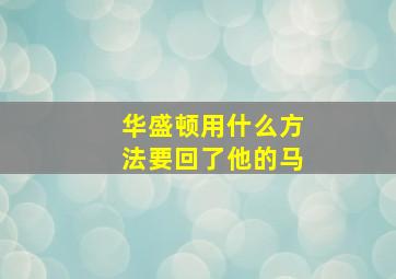 华盛顿用什么方法要回了他的马