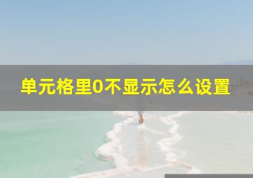 单元格里0不显示怎么设置