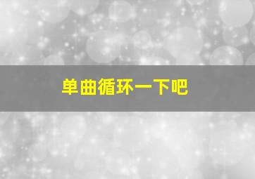 单曲循环一下吧