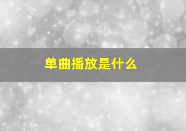 单曲播放是什么