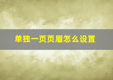 单独一页页眉怎么设置