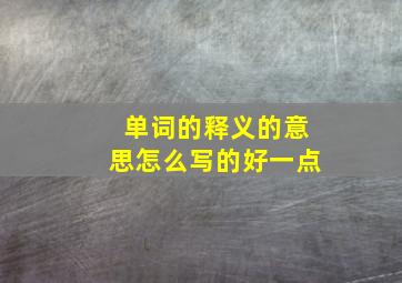 单词的释义的意思怎么写的好一点