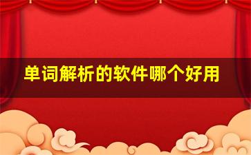 单词解析的软件哪个好用