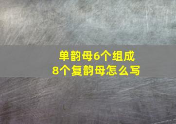 单韵母6个组成8个复韵母怎么写