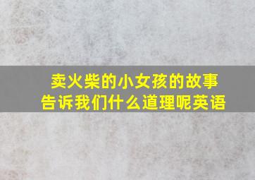 卖火柴的小女孩的故事告诉我们什么道理呢英语