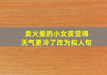 卖火柴的小女孩觉得天气更冷了改为拟人句