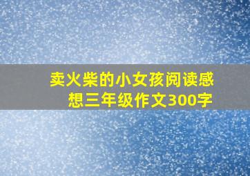 卖火柴的小女孩阅读感想三年级作文300字