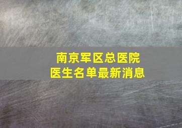 南京军区总医院医生名单最新消息