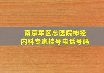 南京军区总医院神经内科专家挂号电话号码