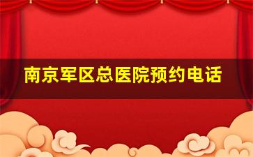 南京军区总医院预约电话