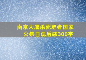 南京大屠杀死难者国家公祭日观后感300字