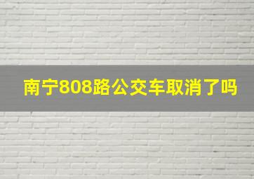 南宁808路公交车取消了吗