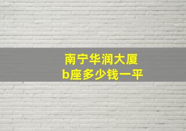 南宁华润大厦b座多少钱一平