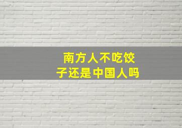 南方人不吃饺子还是中国人吗