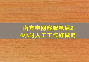 南方电网客服电话24小时人工工作好做吗