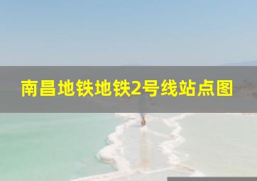 南昌地铁地铁2号线站点图