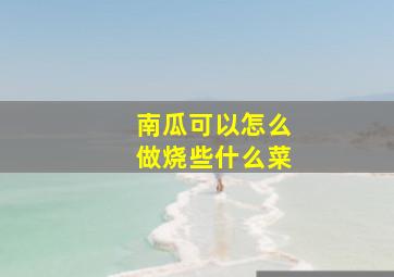 南瓜可以怎么做烧些什么菜