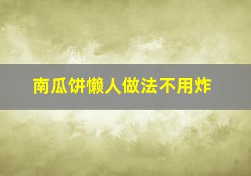 南瓜饼懒人做法不用炸