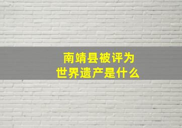 南靖县被评为世界遗产是什么