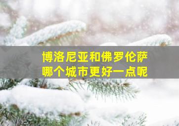 博洛尼亚和佛罗伦萨哪个城市更好一点呢