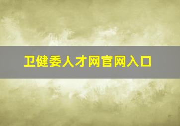 卫健委人才网官网入口