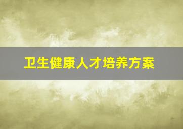 卫生健康人才培养方案