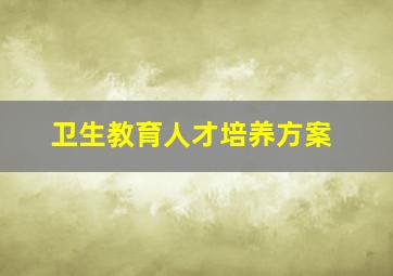 卫生教育人才培养方案