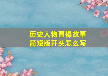 历史人物曹操故事简短版开头怎么写