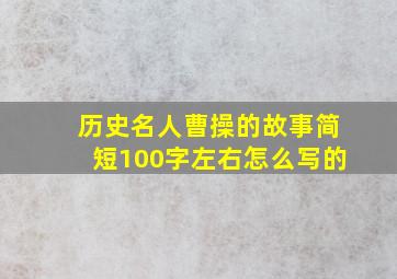 历史名人曹操的故事简短100字左右怎么写的