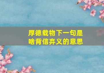 厚德载物下一句是啥背信弃义的意思