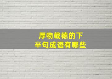 厚物载德的下半句成语有哪些