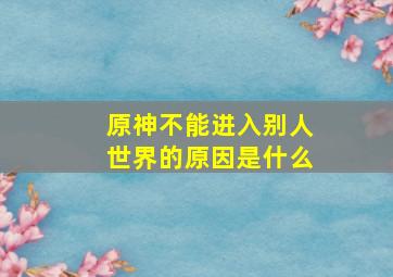 原神不能进入别人世界的原因是什么