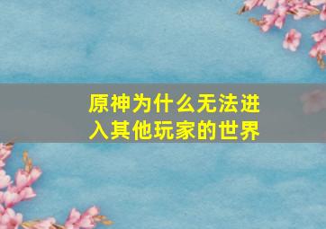 原神为什么无法进入其他玩家的世界