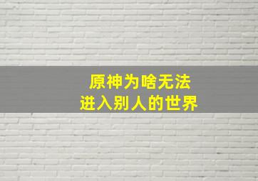 原神为啥无法进入别人的世界