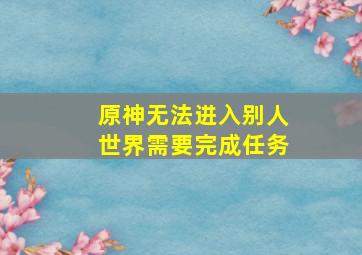 原神无法进入别人世界需要完成任务