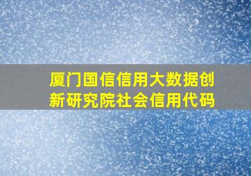 厦门国信信用大数据创新研究院社会信用代码