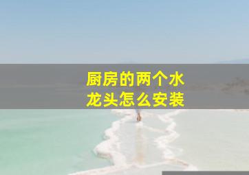 厨房的两个水龙头怎么安装