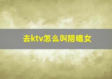 去ktv怎么叫陪唱女