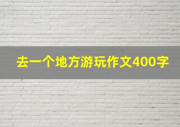 去一个地方游玩作文400字