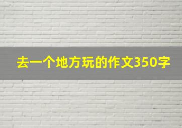 去一个地方玩的作文350字