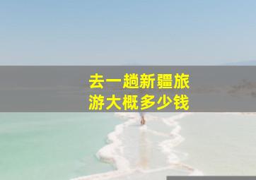 去一趟新疆旅游大概多少钱