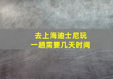 去上海迪士尼玩一趟需要几天时间