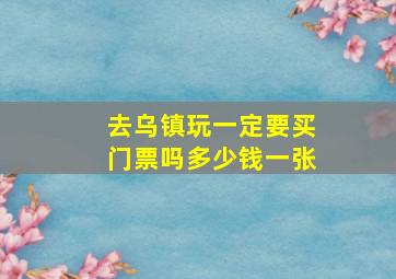 去乌镇玩一定要买门票吗多少钱一张